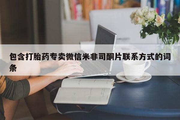 私人打胎药微信，包含打胎药专卖微信米非司酮片联系方式的词条