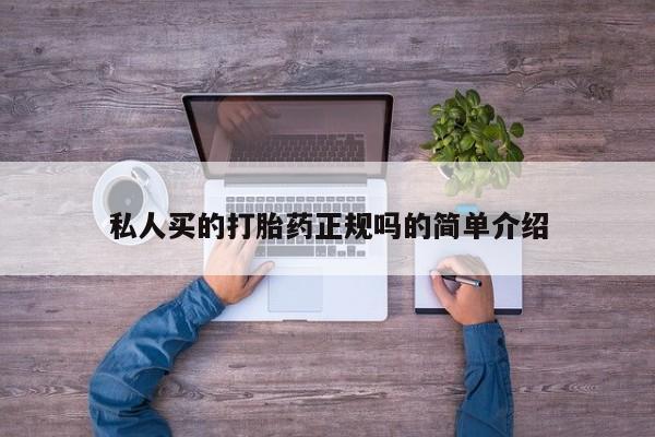 私人打胎药微信，私人买的打胎药正规吗的简单介绍