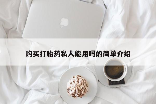 私人打胎药微信，购买打胎药私人能用吗的简单介绍