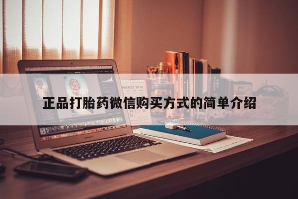 私人打胎药微信，正品打胎药微信购买方式的简单介绍
