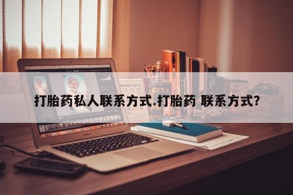 私人打胎药微信，打胎药私人联系方式.打胎药 联系方式？
