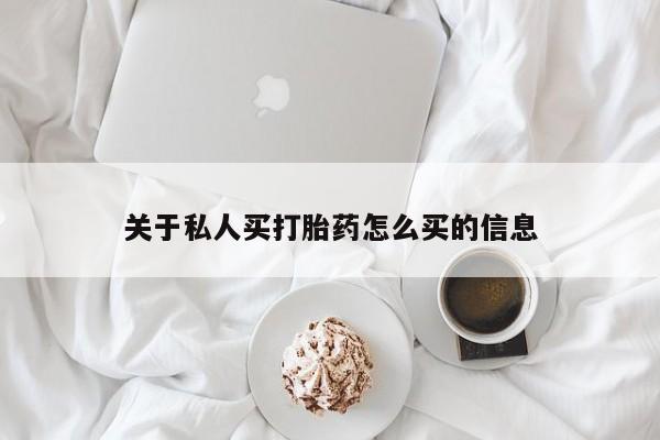 私人打胎药微信，关于私人买打胎药怎么买的信息