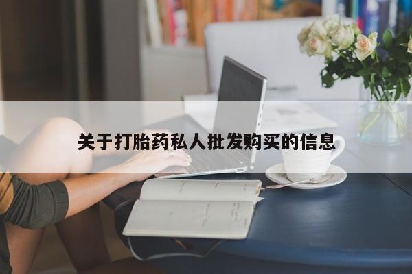私人打胎药微信，关于打胎药私人批发购买的信息